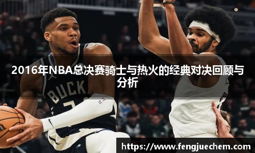 2016年NBA总决赛骑士与热火的经典对决回顾与分析